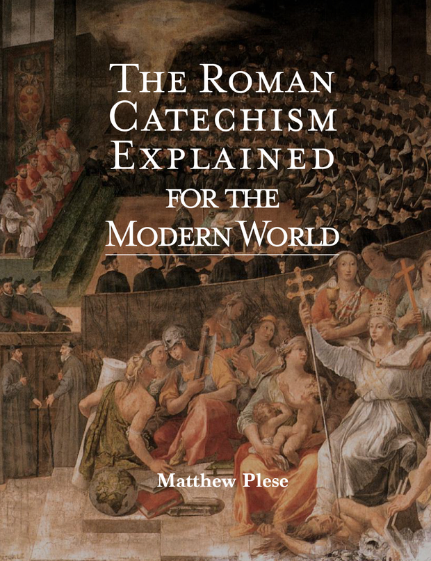 The Roman Catechism Explained for the Modern World